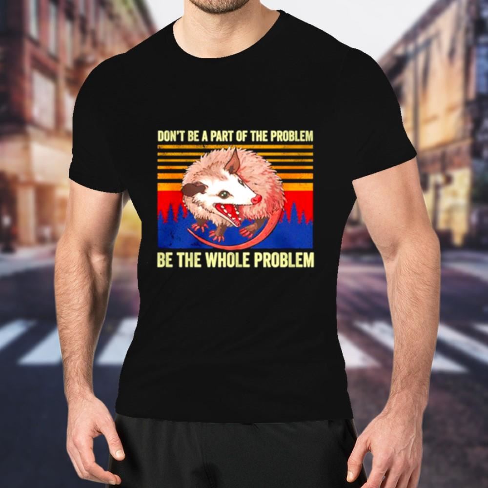Rat don’t be a part of the problem be the whole problem vintage Shirt