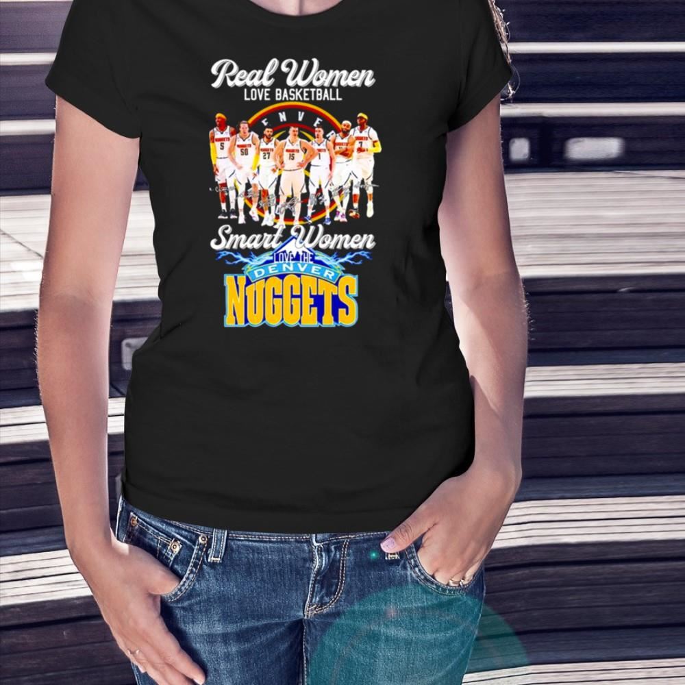 Real women love basketball smart women love the Denver Nuggets signatures Shirt