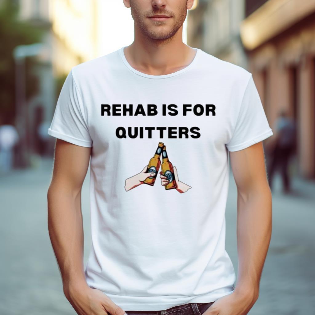 Rehab Is For Quitters Shirt