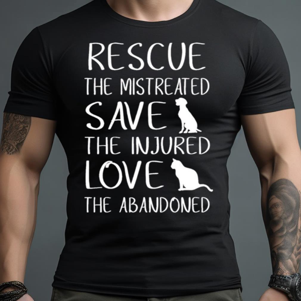 Rescue The Mistreated Save The Injured Love The Abandoned Shirt