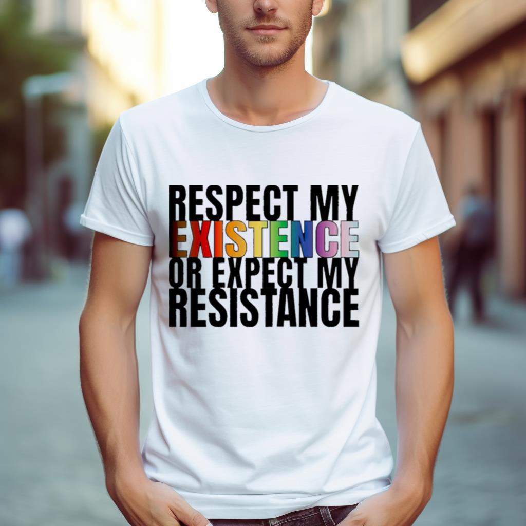 Respect my existence or expect my resistance shirt