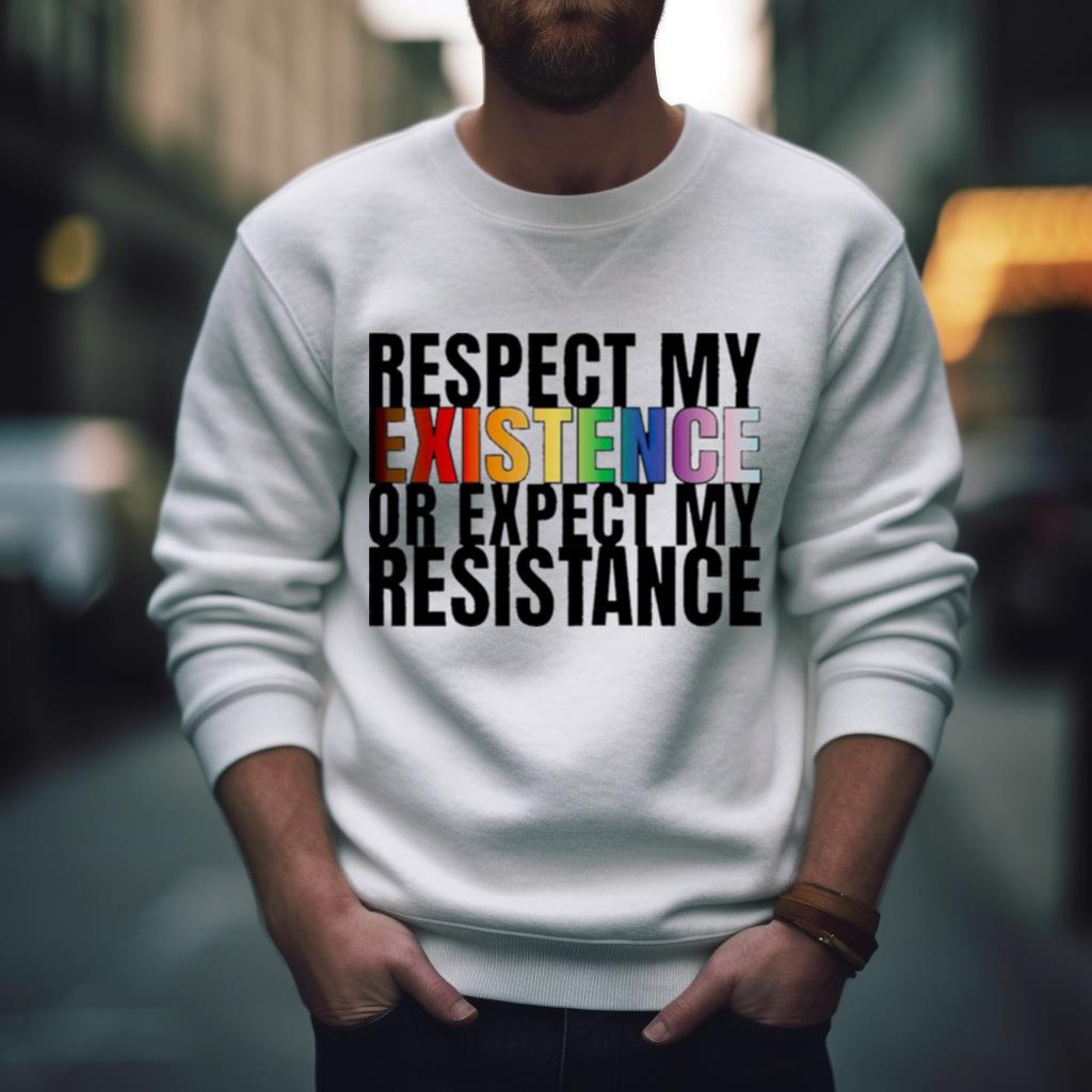 Respect my existence or expect my resistance shirt