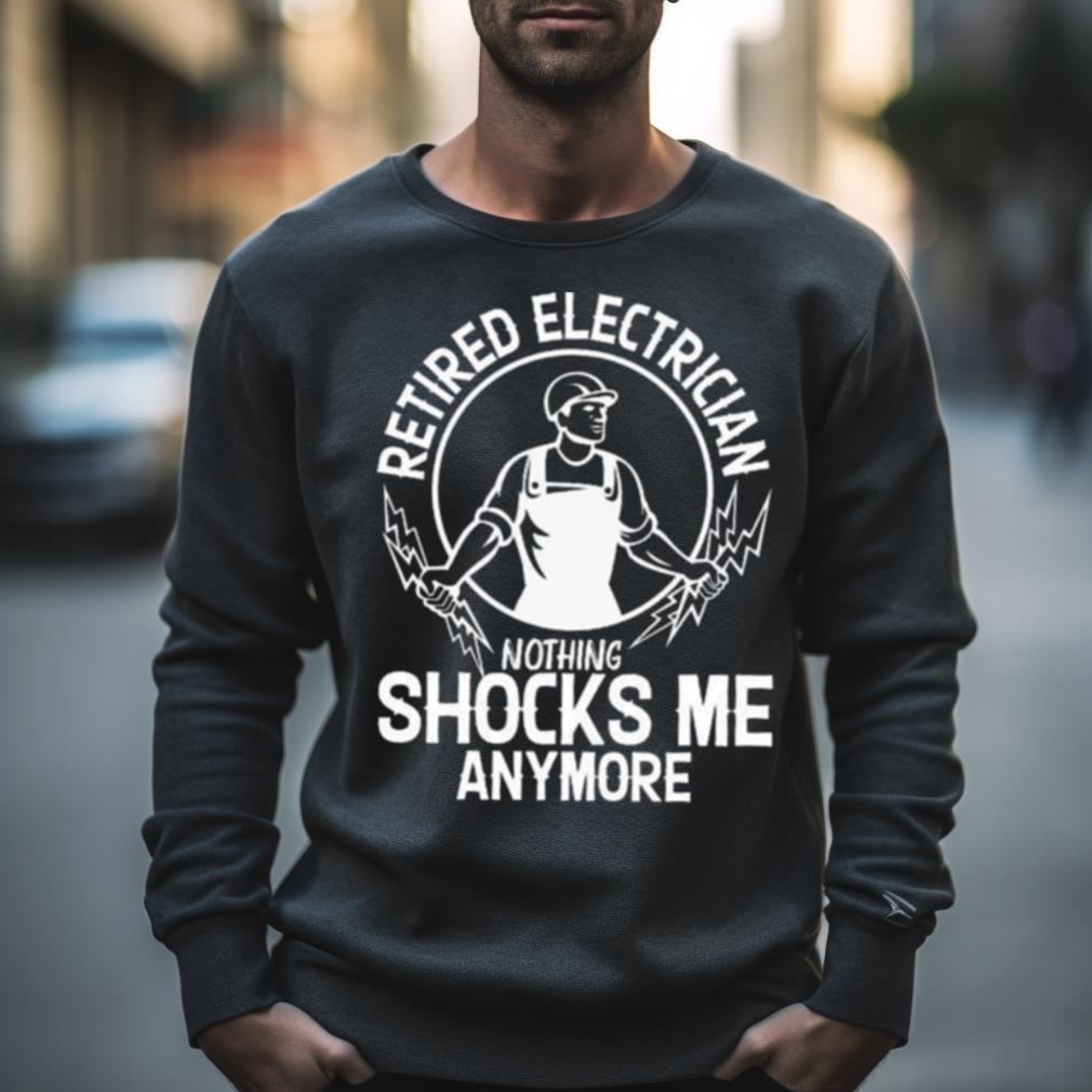 Retired electrician nothing shocks me anymore Shirt