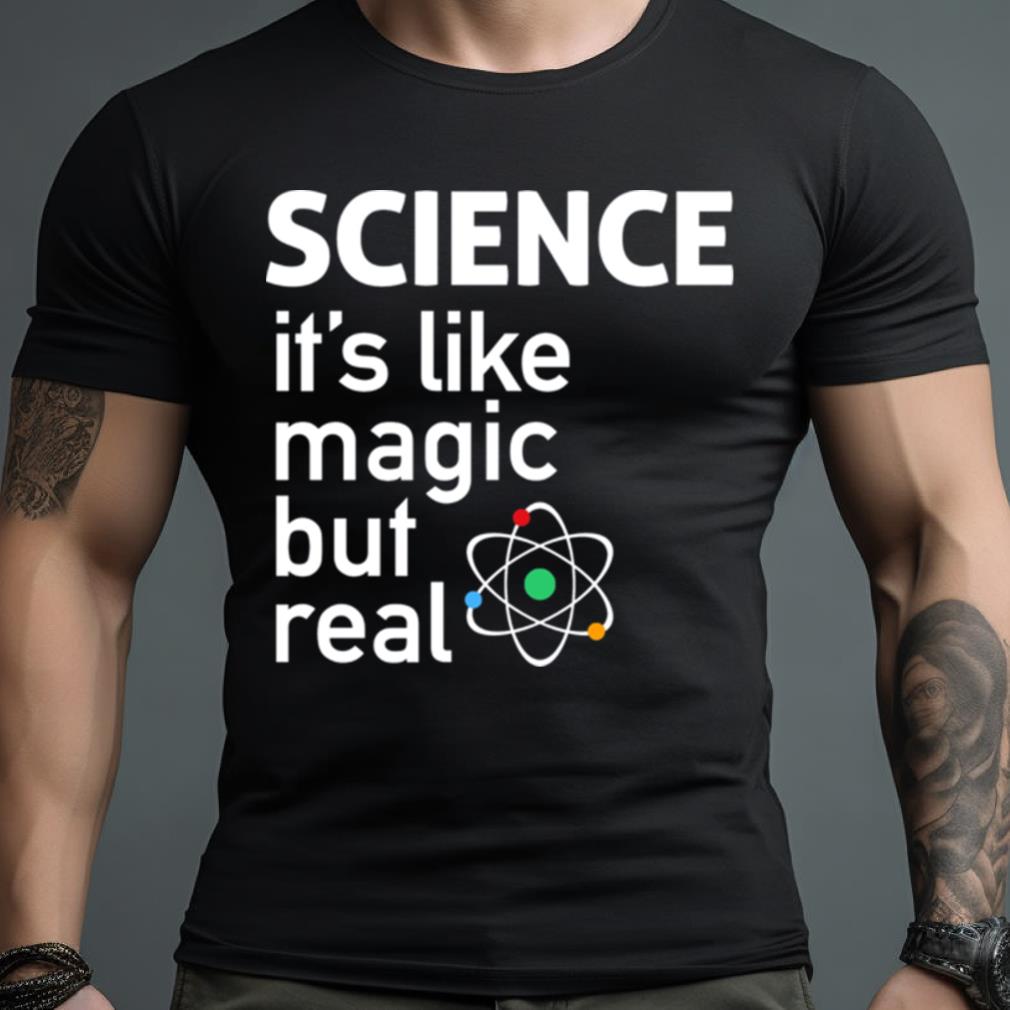 Science It’S Like Magic But Real T Shirt