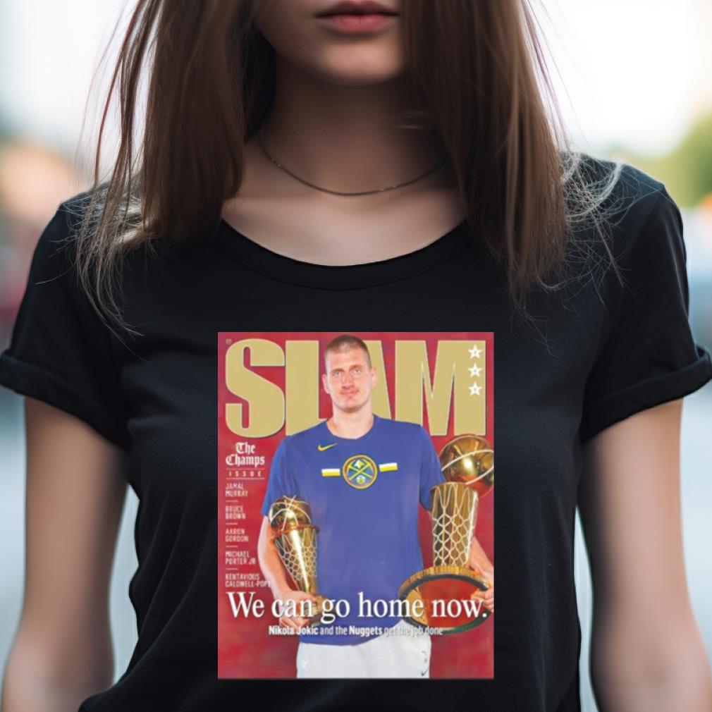 Slam Nikola Jokic We Can Go Home Now Shirt Slam Nikola Jokic We Can Go Home Now Shirt