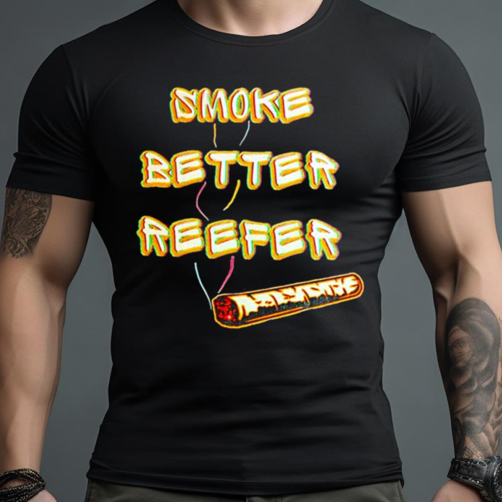 Smoke Better Reefer Shirt