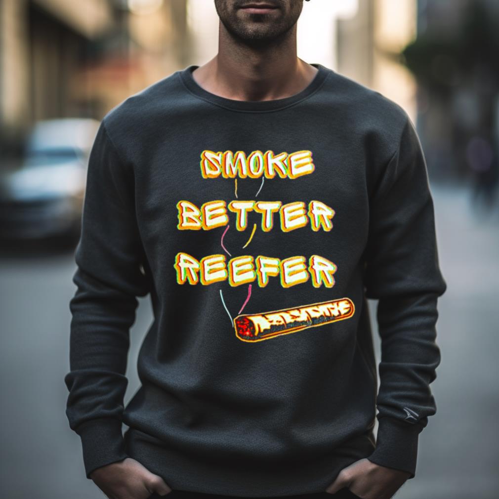 Smoke Better Reefer Shirt