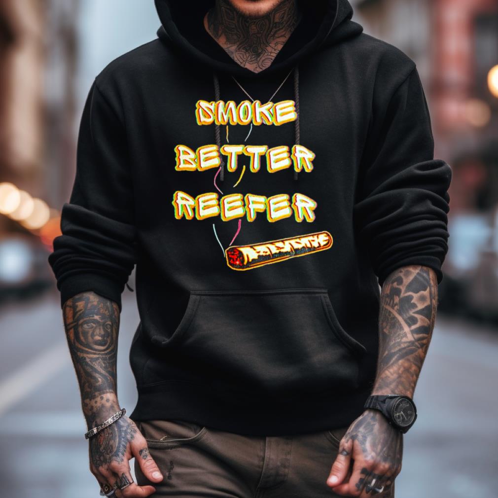 Smoke Better Reefer Shirt Smoke Better Reefer Shirt