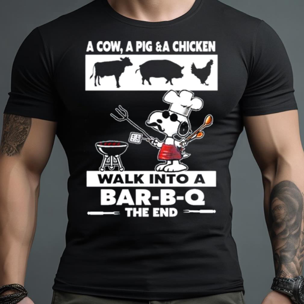 Snoopy A Cow A Pig & A Chicken Walk in to a Bar B Q The end Shirt