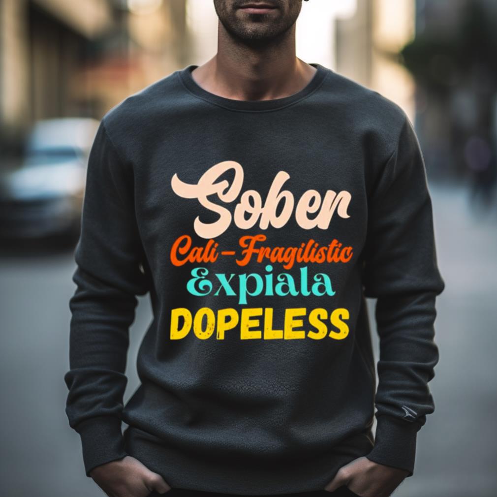 Sober Cali Fragilistic Expiala Dopeless Shirt