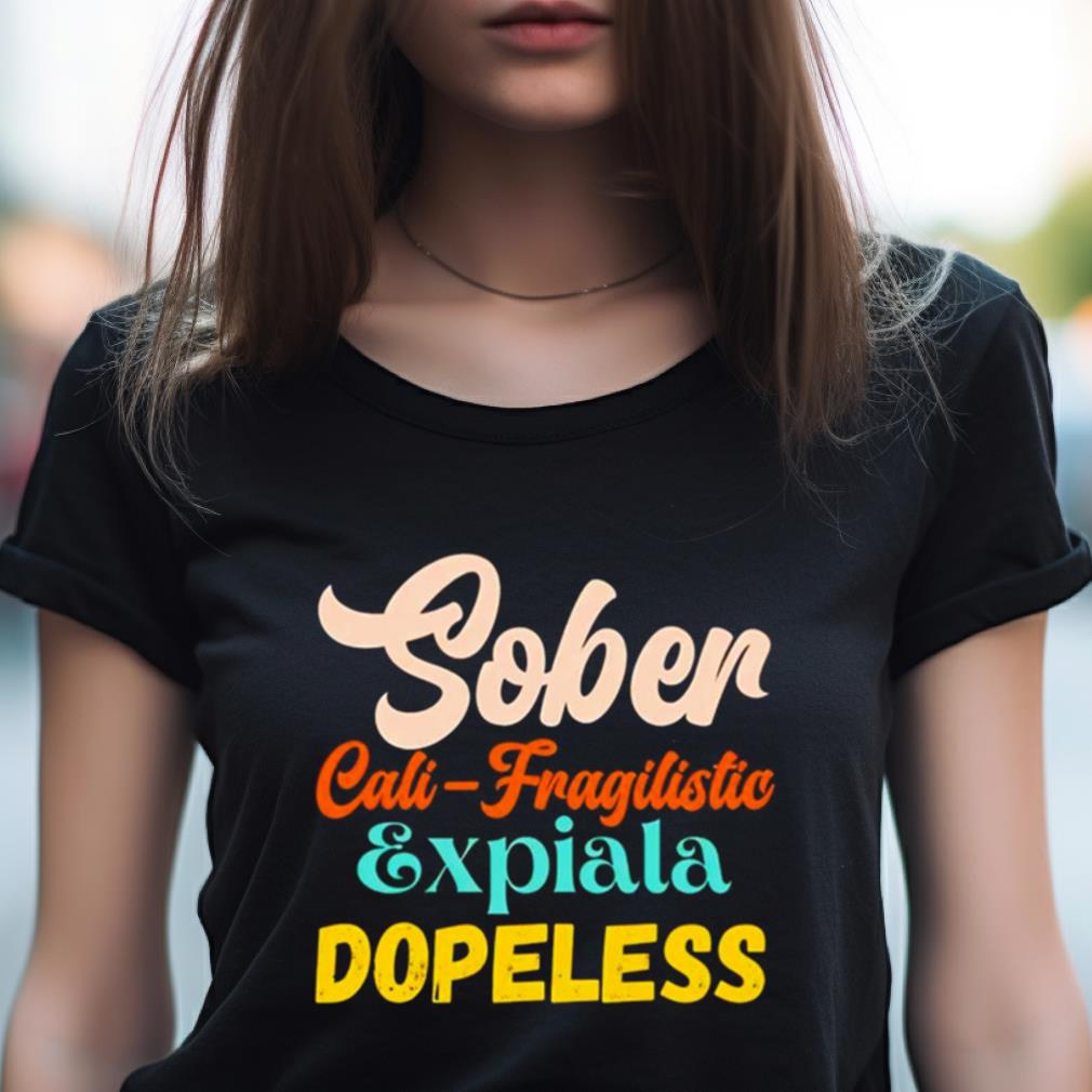 Sober Cali Fragilistic Expiala Dopeless Shirt Sober Cali Fragilistic Expiala Dopeless Shirt