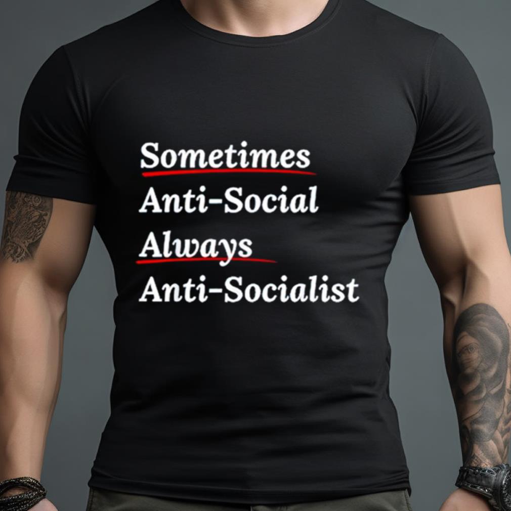 Sometimes Antisocial Always Anti Socialist Shirt