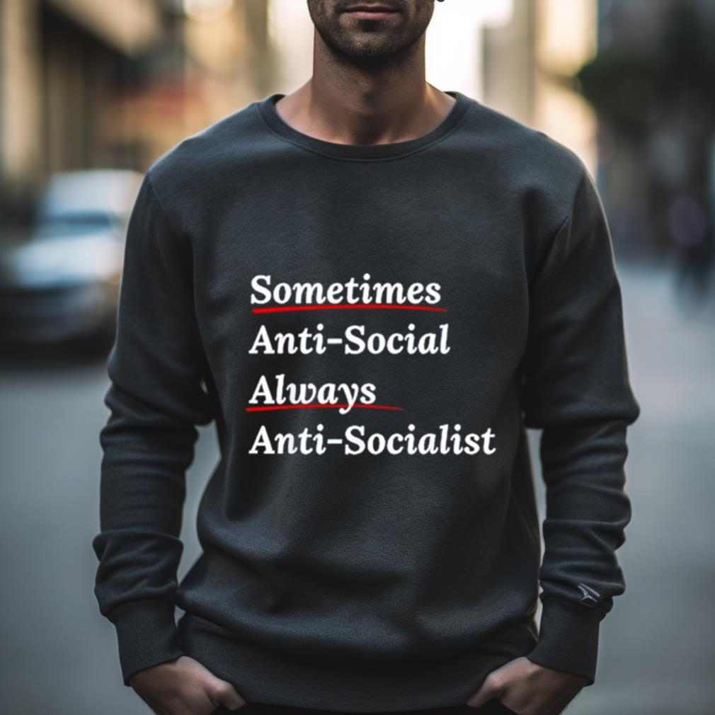 Sometimes Antisocial Always Anti Socialist Shirt