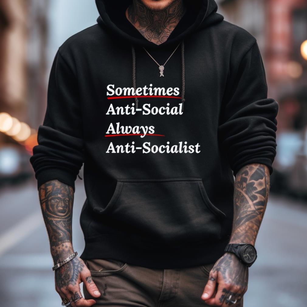 Sometimes Antisocial Always Anti Socialist Shirt Sometimes Antisocial Always Anti Socialist Shirt