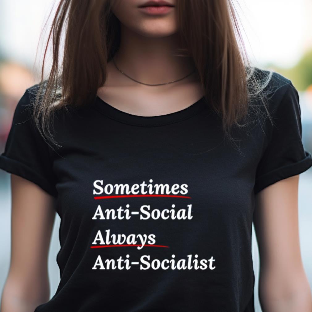 Sometimes Antisocial Always Anti Socialist Shirt Sometimes Antisocial Always Anti Socialist Shirt