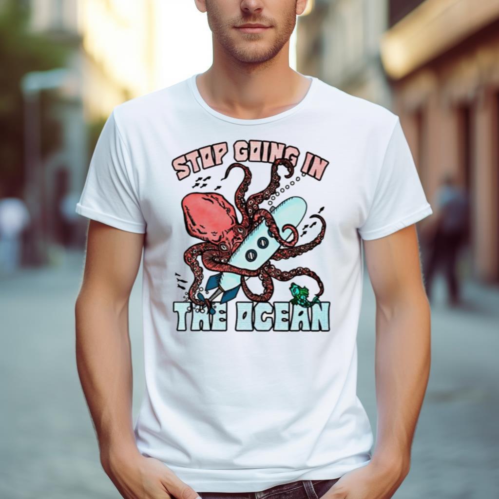 Stop Going In The Ocean Shirt