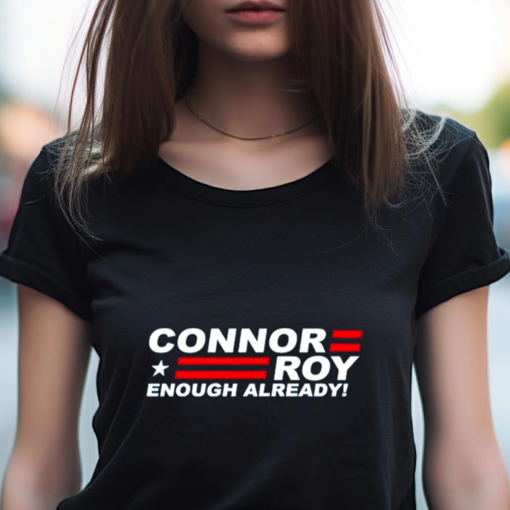 Succession Connor Roy For President Enough Already Shirt Succession Connor Roy For President Enough Already Shirt