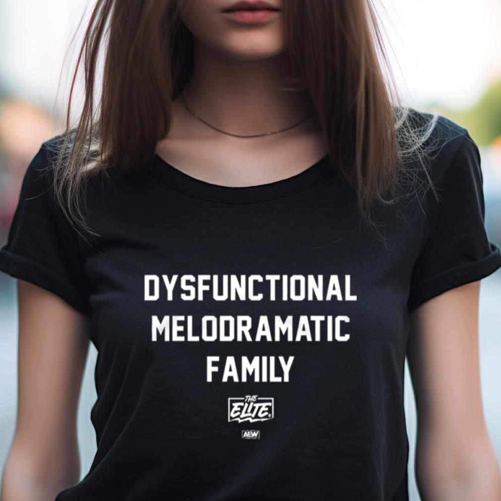 The Elite Dysfunctional Melodramatic Family Shirt