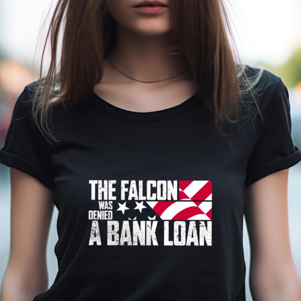 The Falcon Was Denied A Bank Loan Shirt
