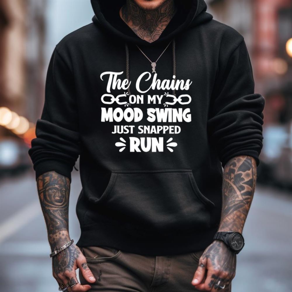 The chains on my mood swing just snapped run Shirt The chains on my mood swing just snapped run Shirt