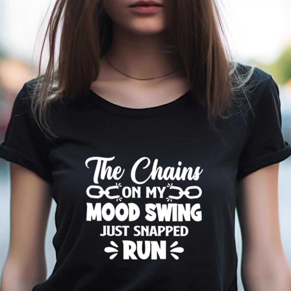 The chains on my mood swing just snapped run Shirt The chains on my mood swing just snapped run Shirt