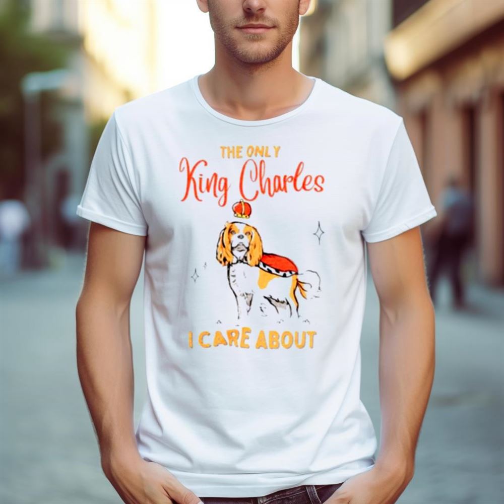 The only king Charles I care about Shirt
