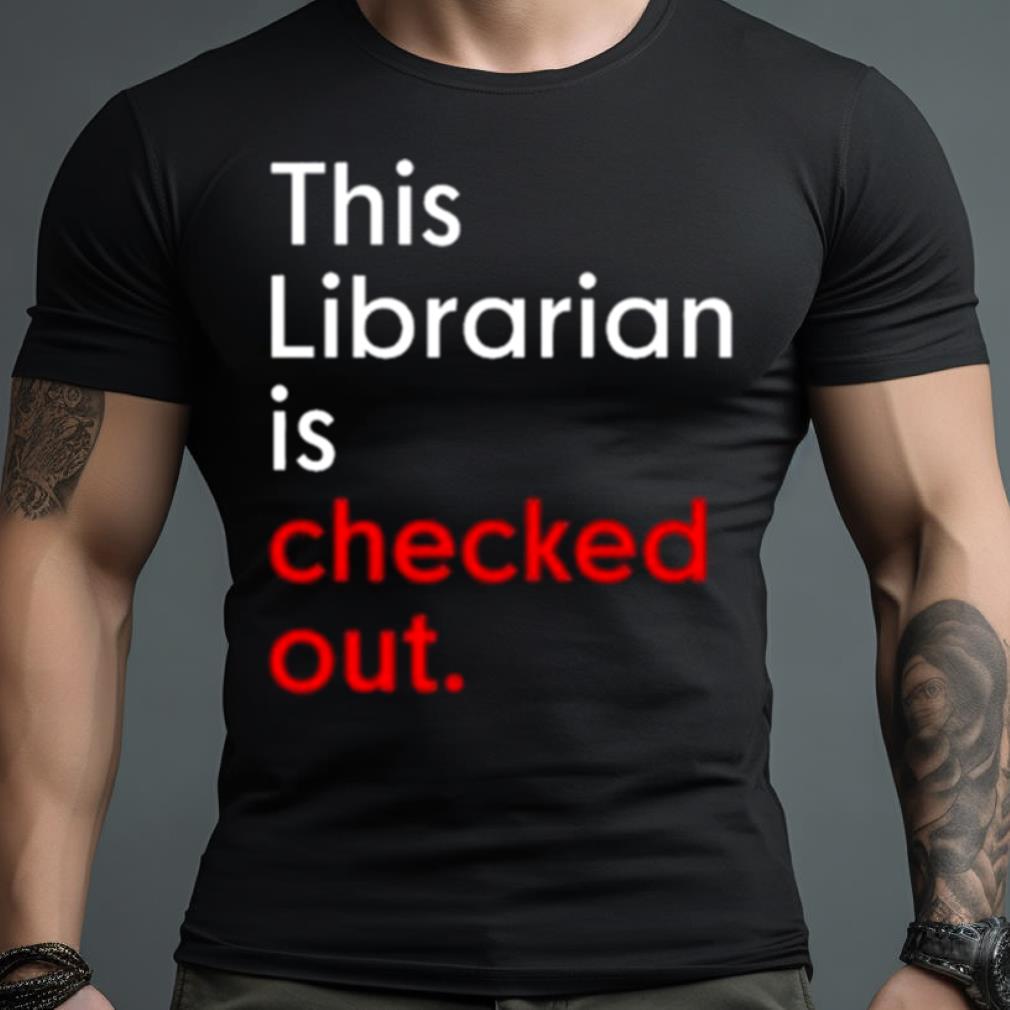 This Librarian Is Checked Out Shirt