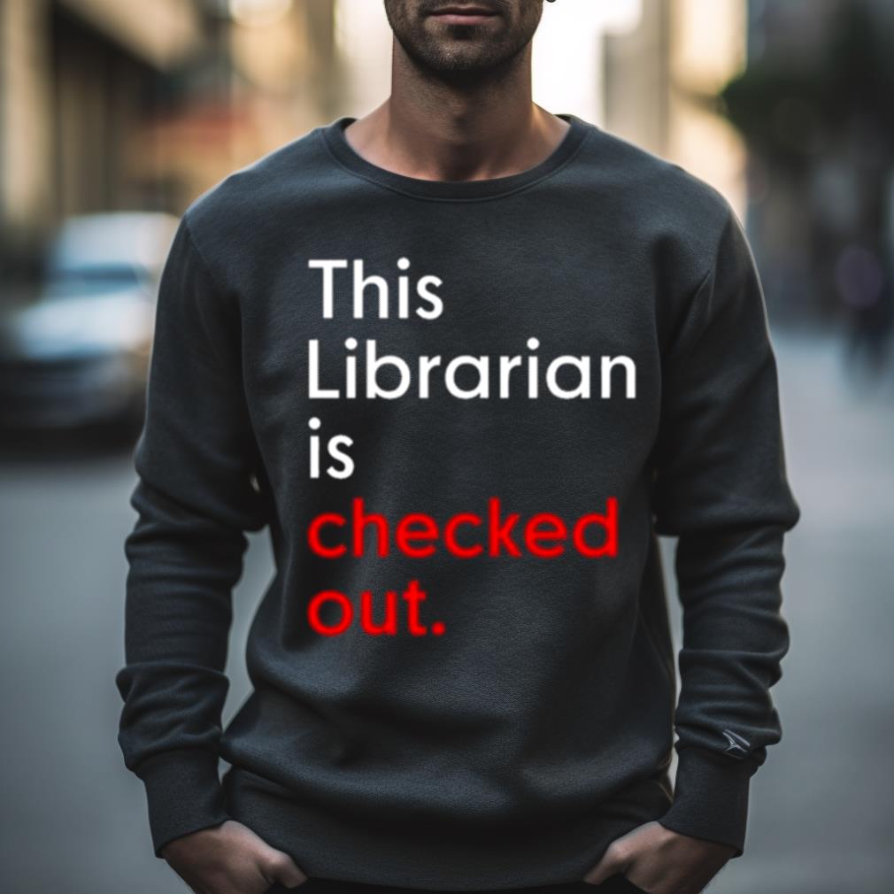 This Librarian Is Checked Out Shirt