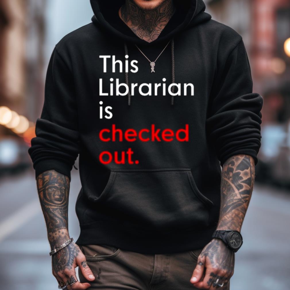 This Librarian Is Checked Out Shirt This Librarian Is Checked Out Shirt