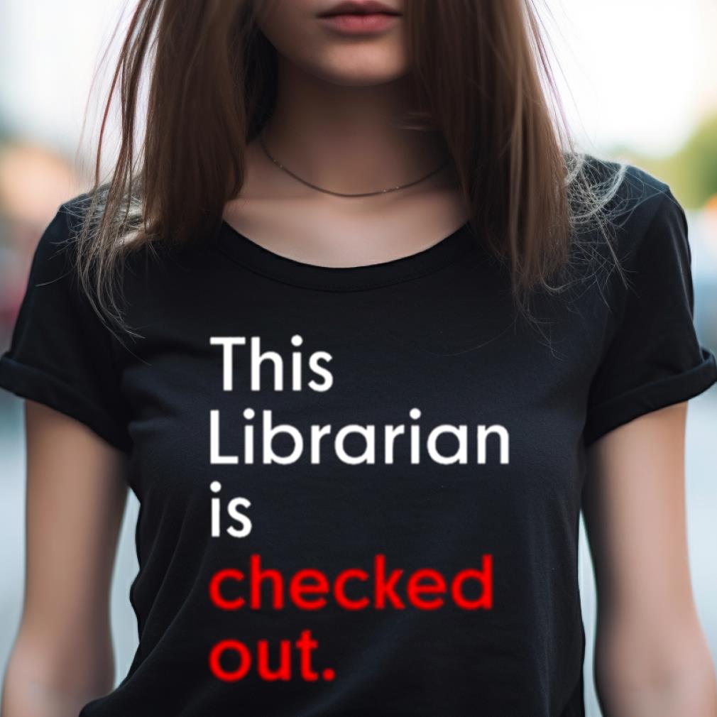 This Librarian Is Checked Out Shirt This Librarian Is Checked Out Shirt