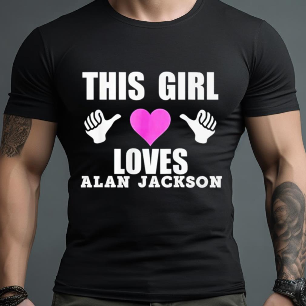 This girl loves Alan Jackson Shirt