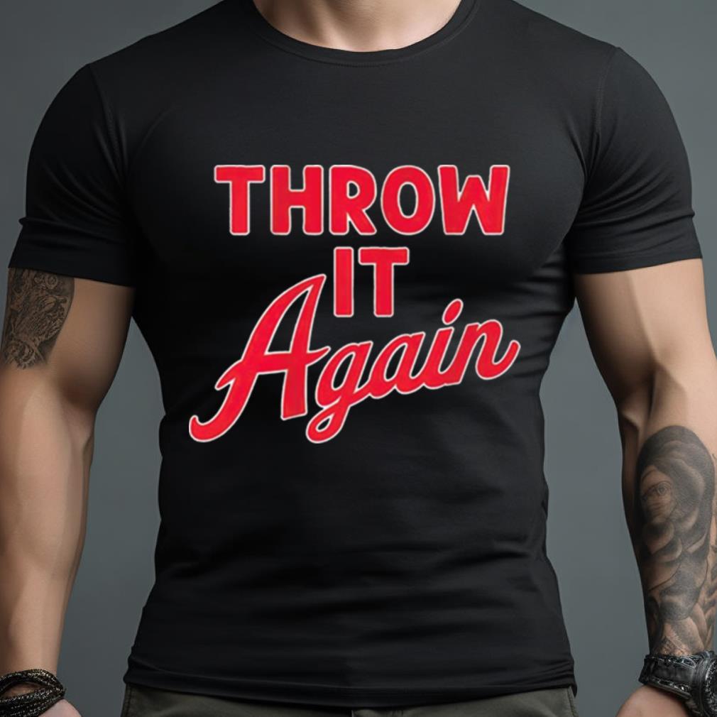 Throw it again Atlanta Baseball Shirt