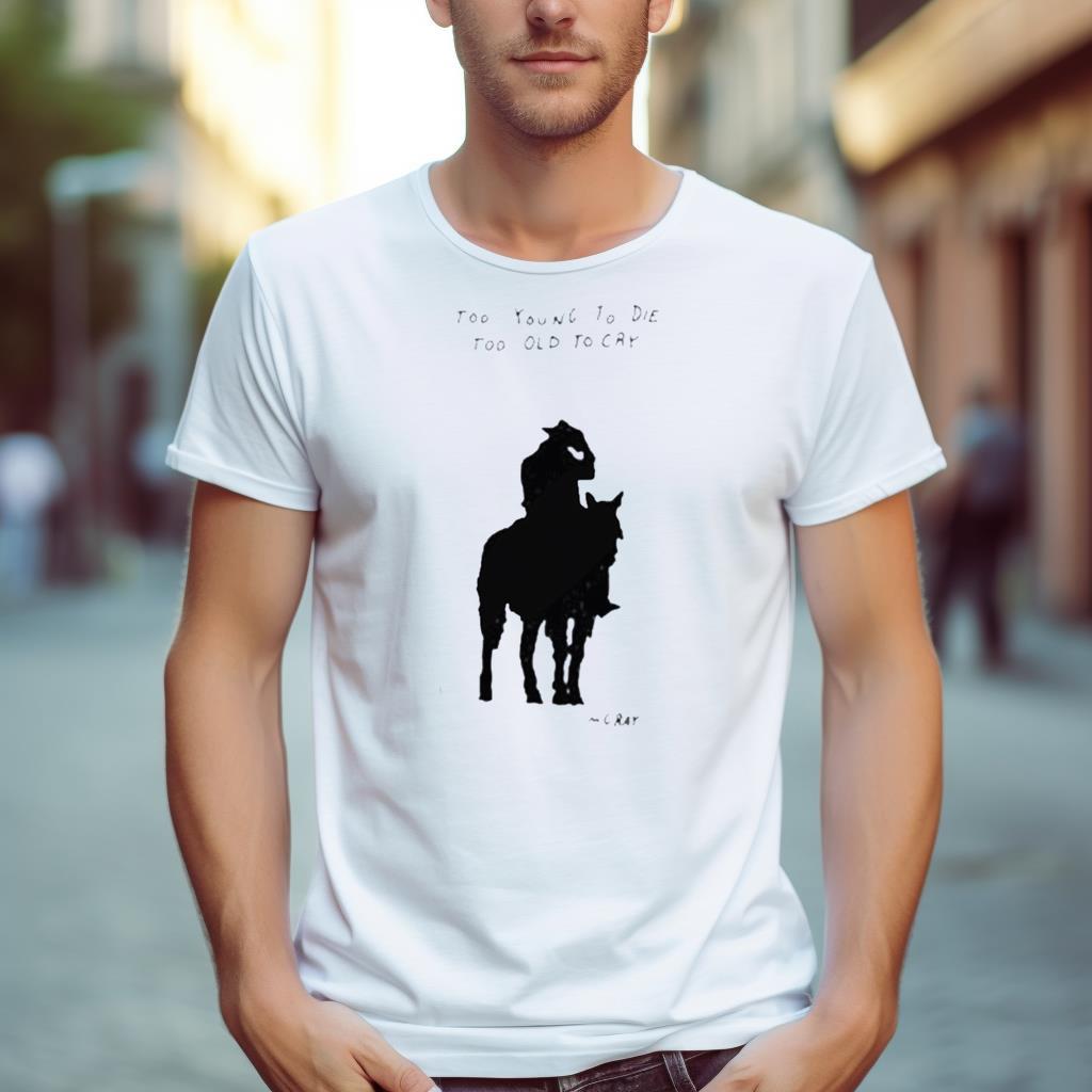 Too Young To Die Too Old To Cry Mgray Shirt