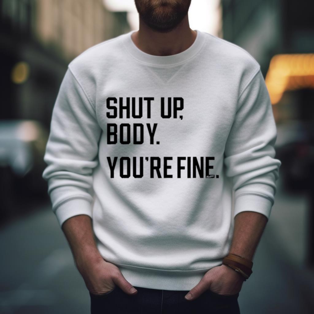 Toronto Blue Jays shut up body you’re fine Shirt