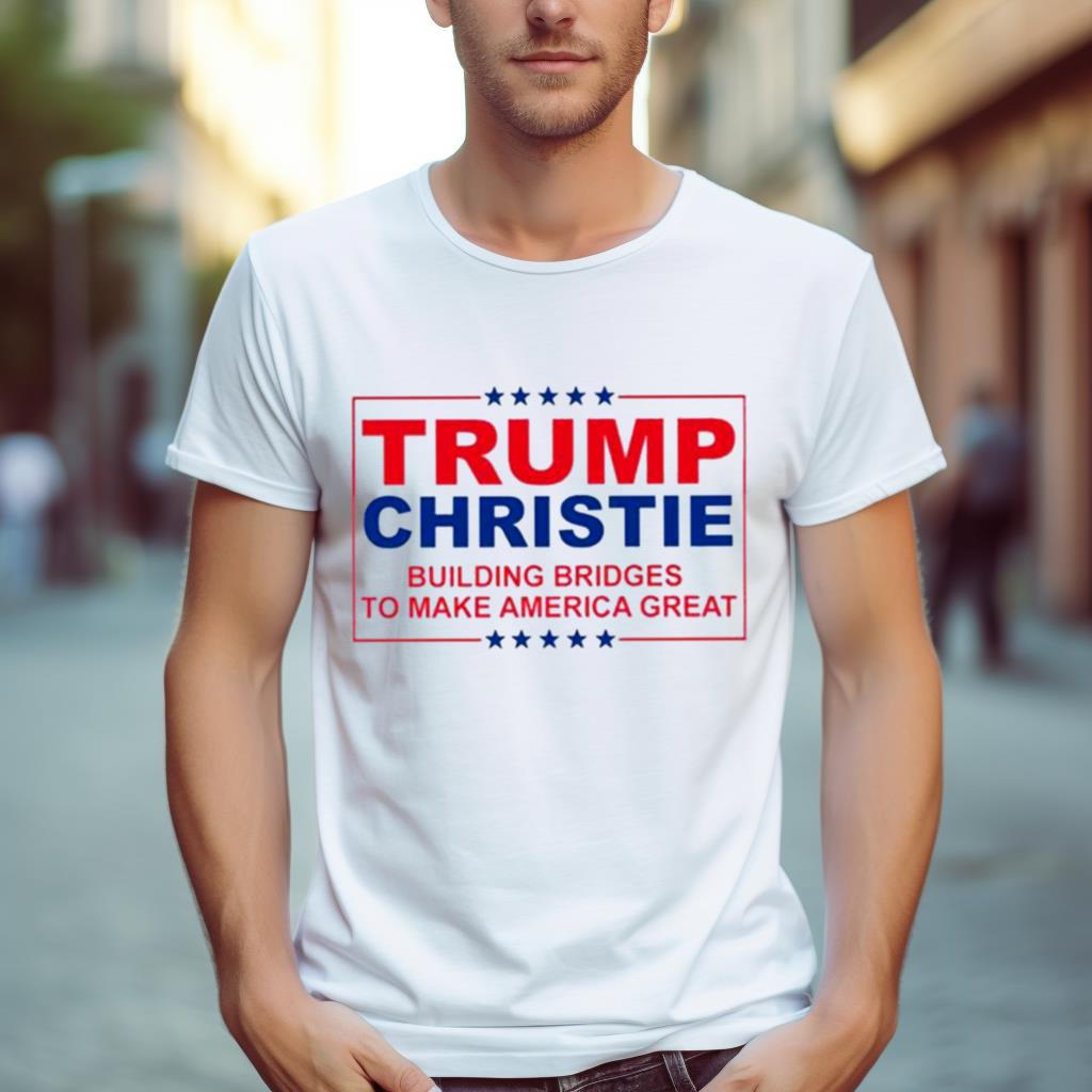 Trump Christie Building Bridges To Make America Great Shirt