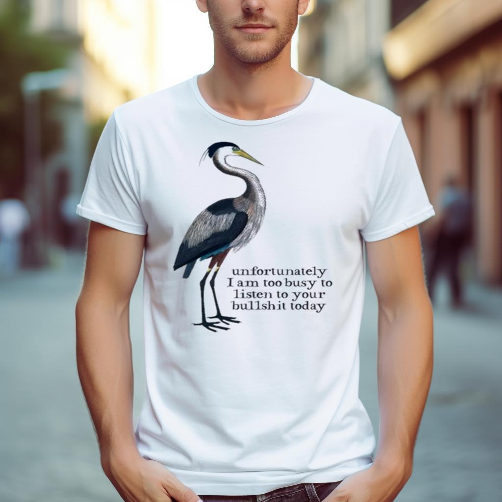 Unfortunately I Am Too Busy To Listen To Your Bullshit Today Shirt