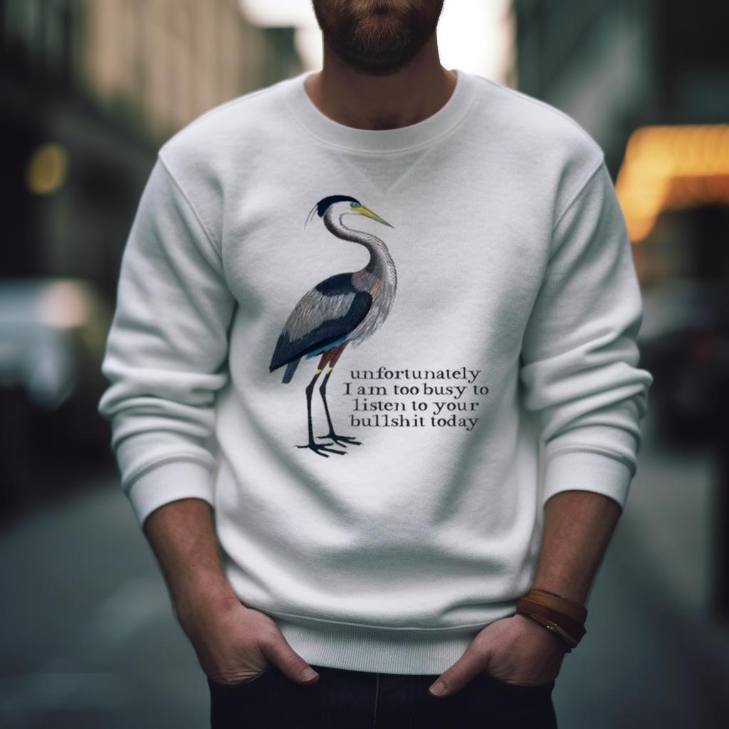 Unfortunately I Am Too Busy To Listen To Your Bullshit Today Shirt