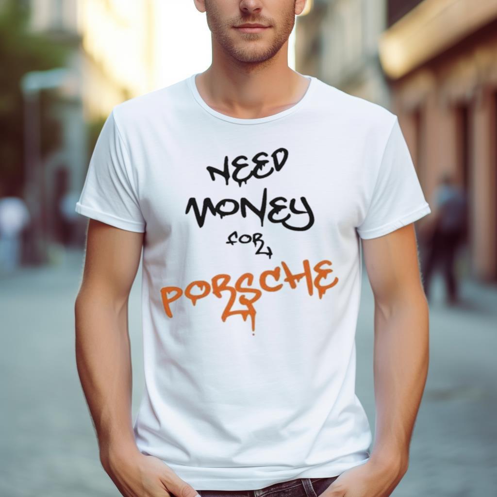Vaxel Autoclub Merch Need Money For Porsche Vaxel Shirt