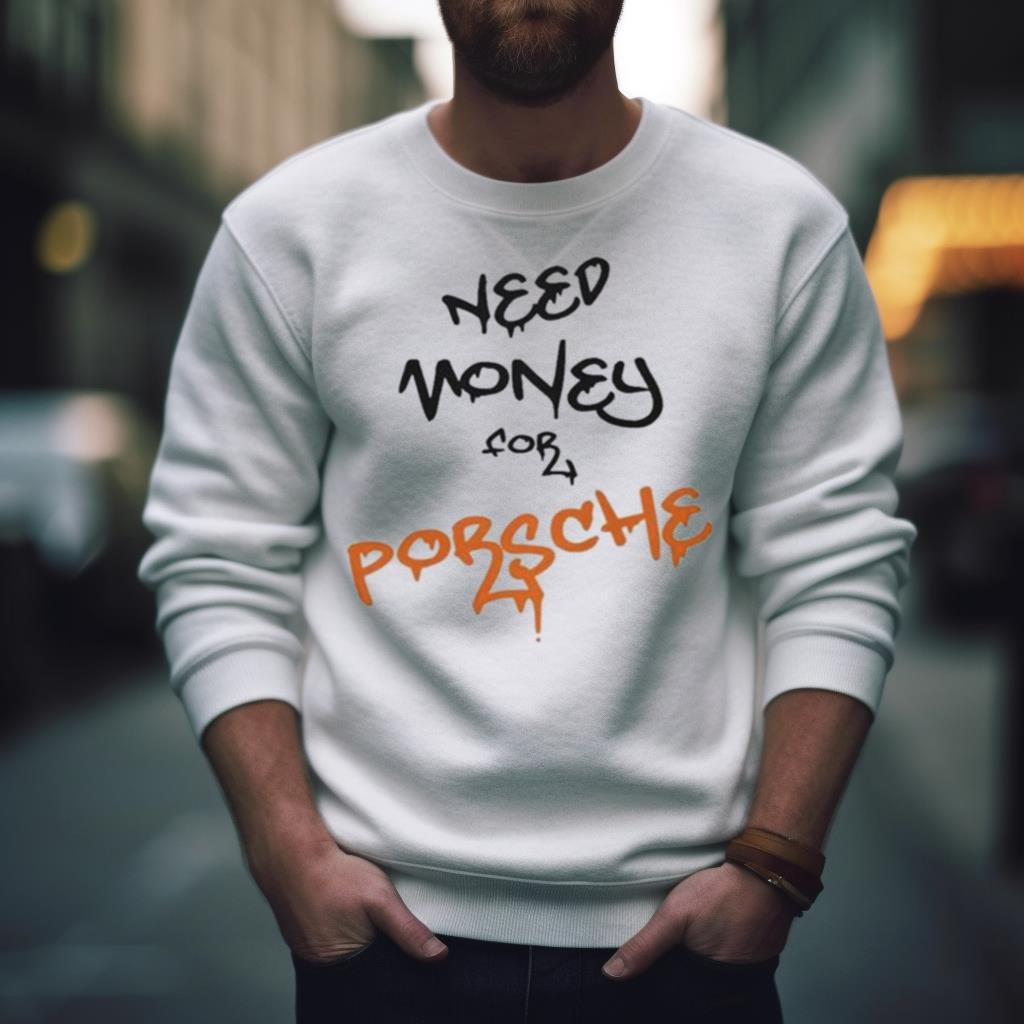 Vaxel Autoclub Merch Need Money For Porsche Vaxel Shirt