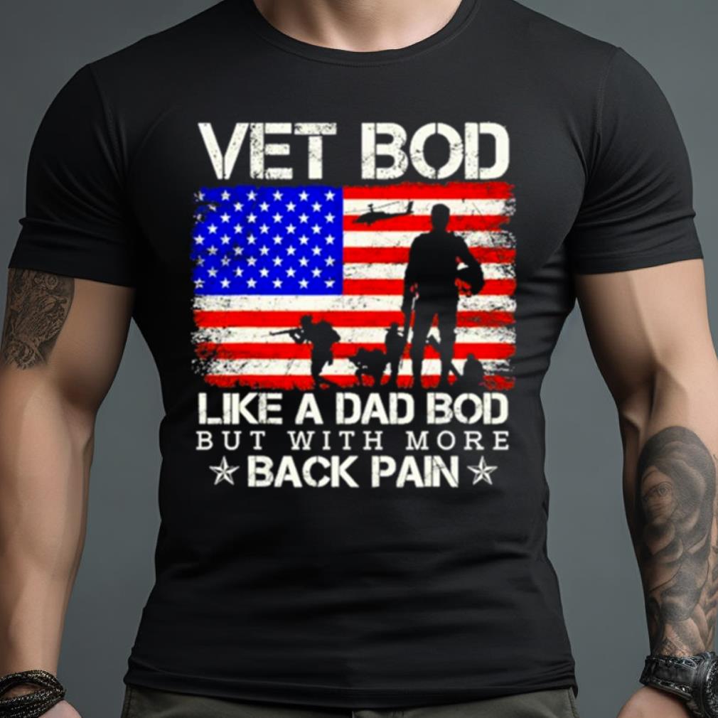 Vet Bod Like A Dad Bod But With More Back Pain Shirt