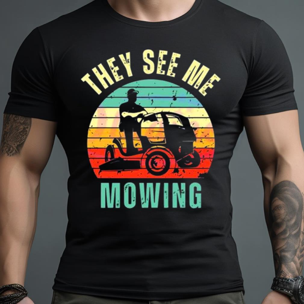 Vintage Funny They See Me Mowing Fathers Day Shirt