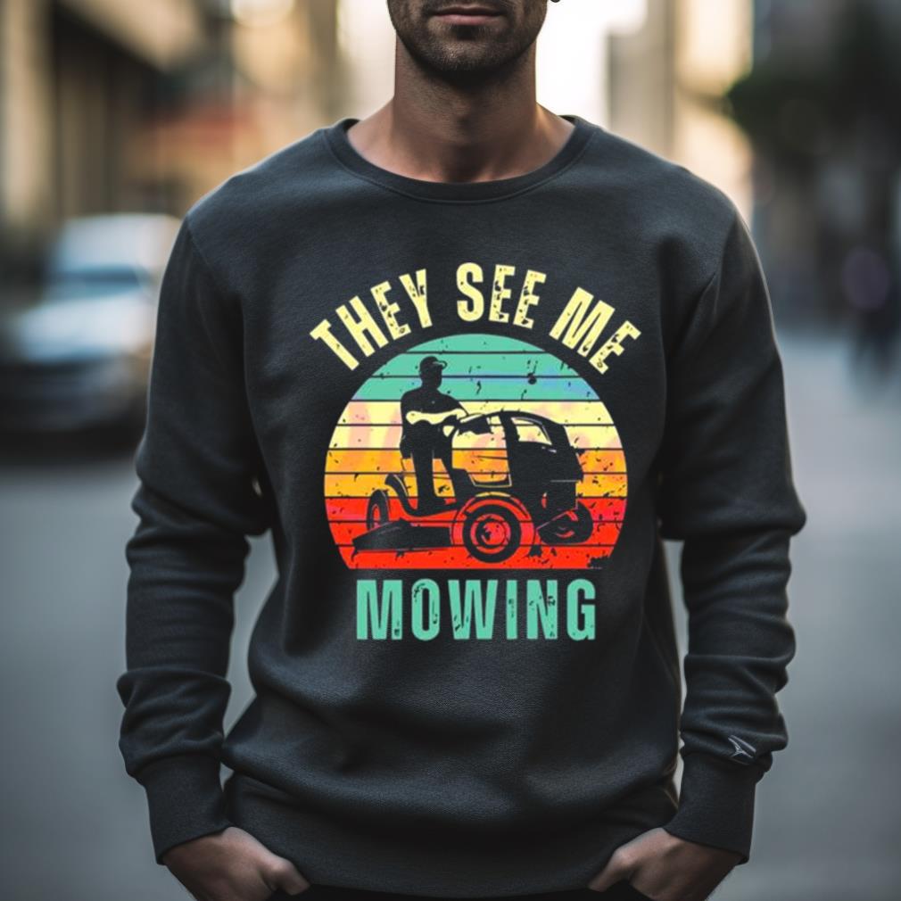 Vintage Funny They See Me Mowing Fathers Day Shirt