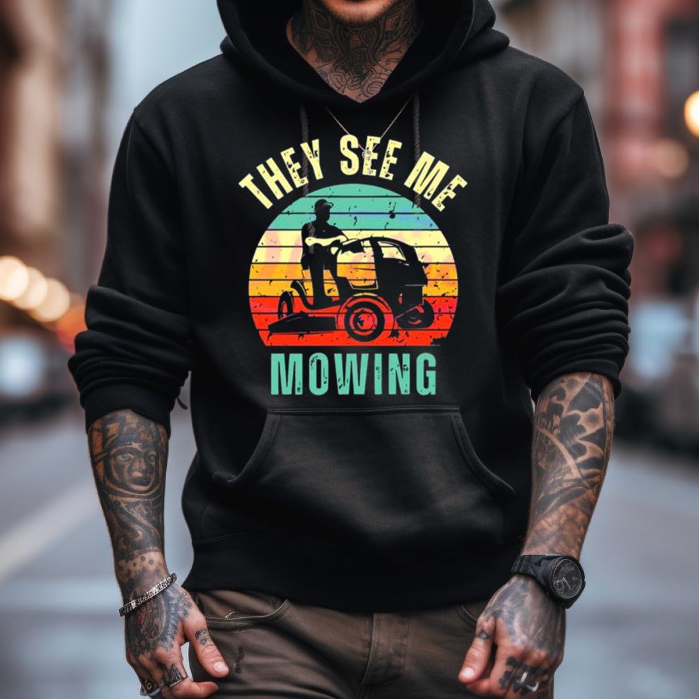 Vintage Funny They See Me Mowing Fathers Day Shirt Vintage Funny They See Me Mowing Fathers Day Shirt