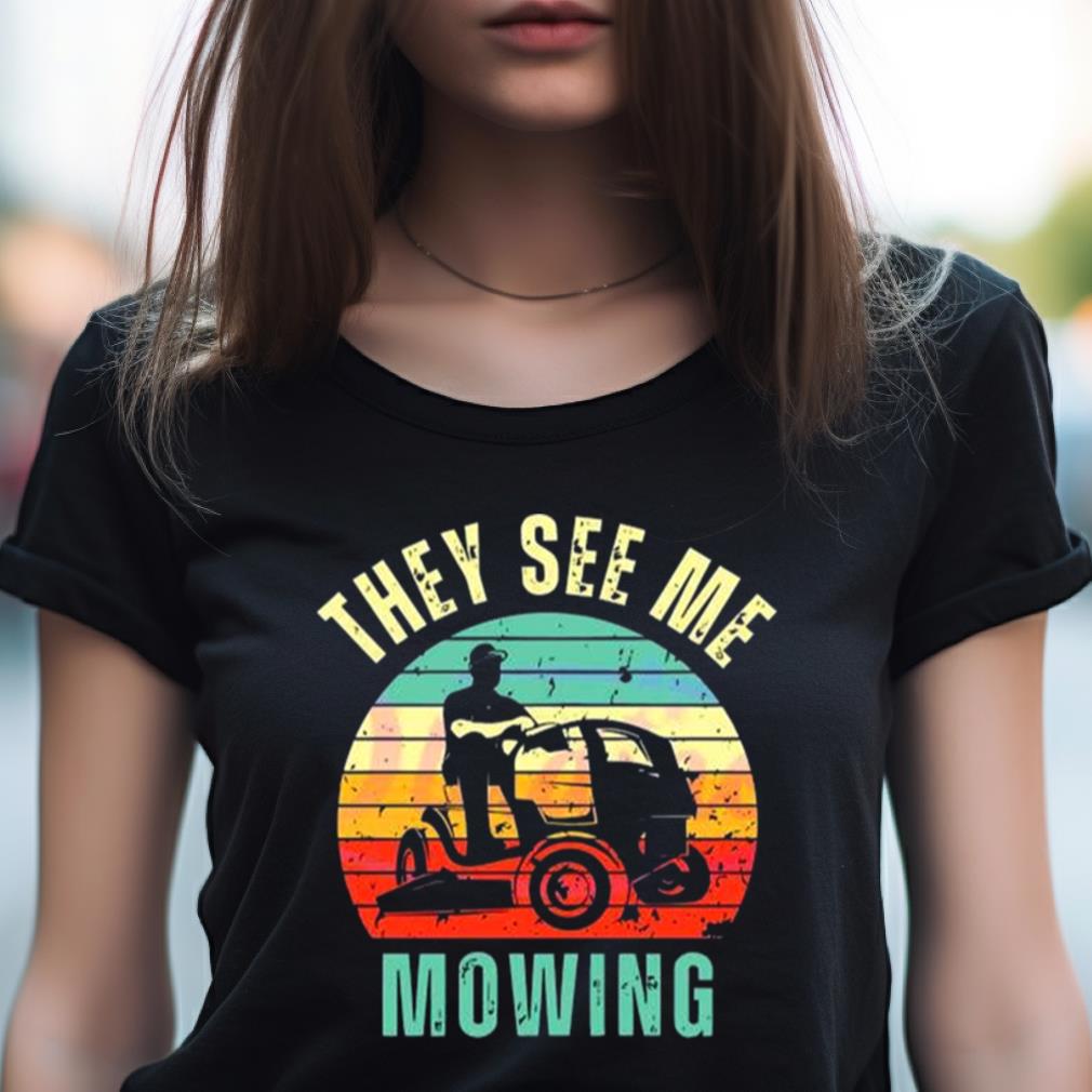 Vintage Funny They See Me Mowing Fathers Day Shirt Vintage Funny They See Me Mowing Fathers Day Shirt