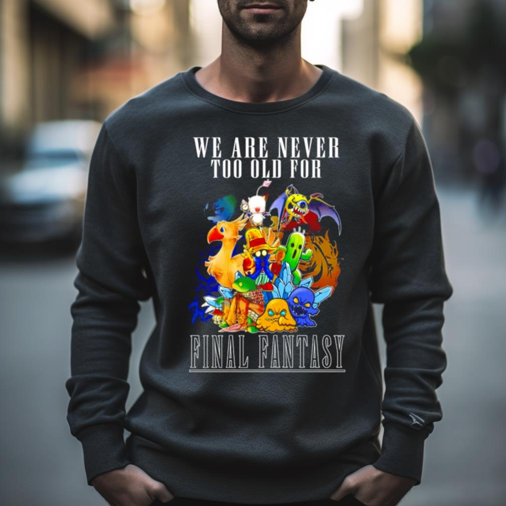 We Are Never Too Old For Final Fantasy Shirt
