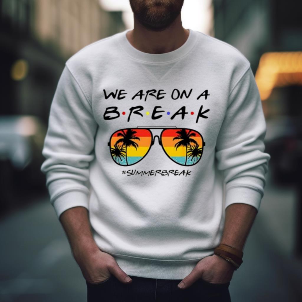 We Are On A Break Summer Break Sungles Shirt