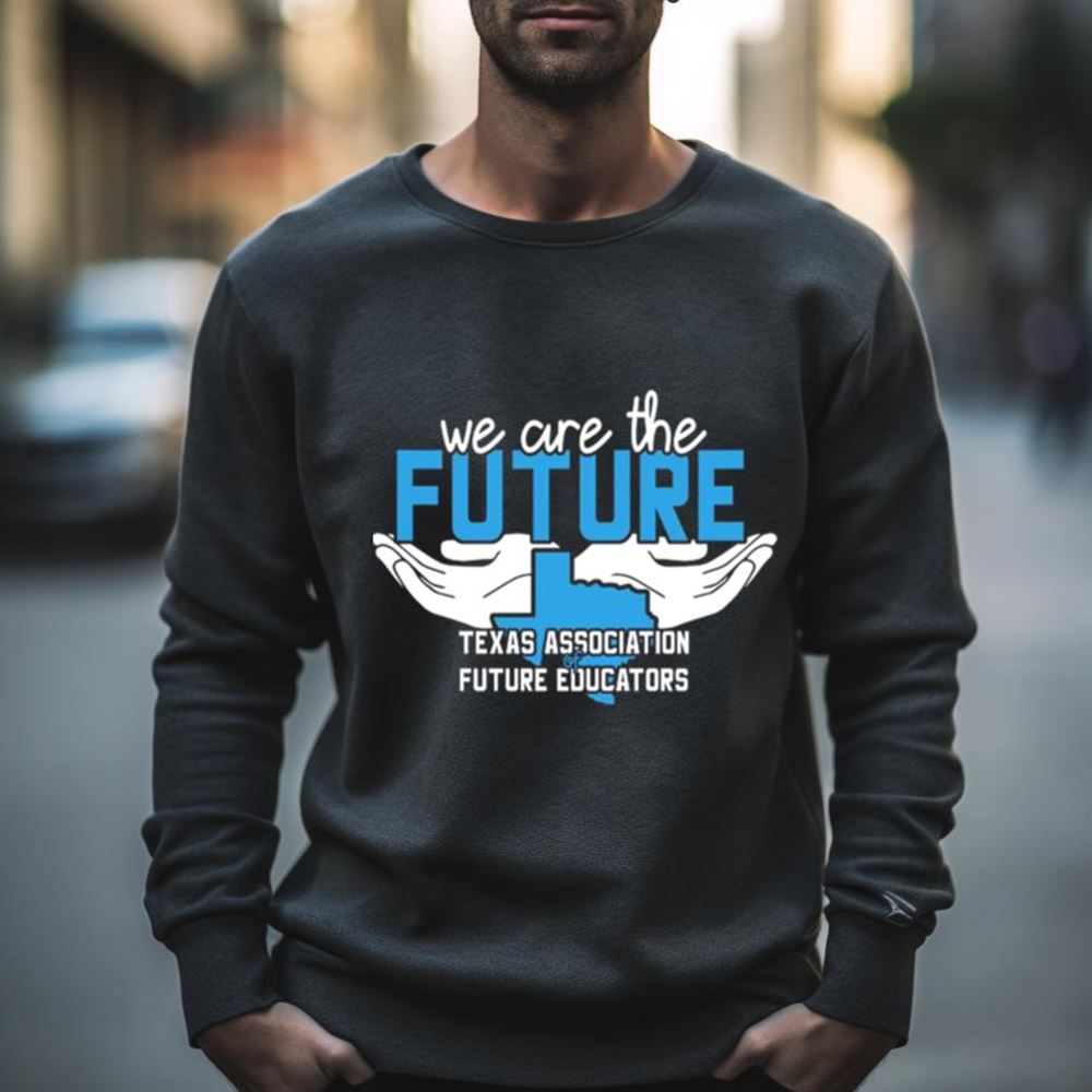 We Are The Future Texas Association Of Future Educators Shirt