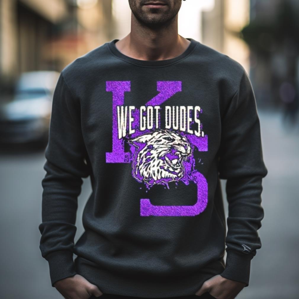 We Got Dudes Kansas State Wildcats Shirt
