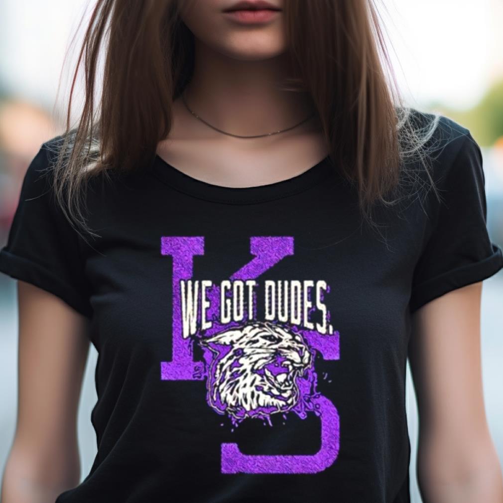 We Got Dudes Kansas State Wildcats Shirt We Got Dudes Kansas State Wildcats Shirt