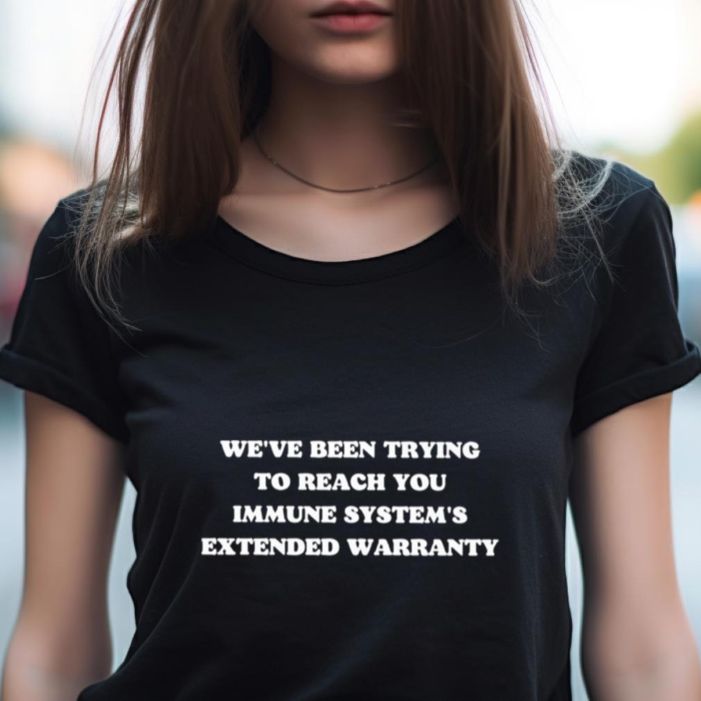 We'Ve Been Trying To Reach You Immune System'S Extended Warranty Shirt We'Ve Been Trying To Reach You Immune System'S Extended Warranty Shirt